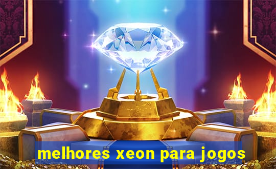 melhores xeon para jogos